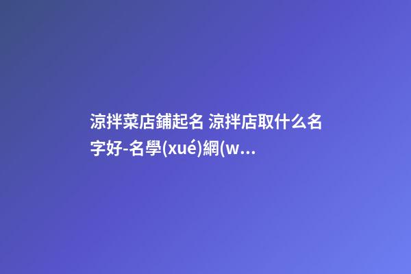 涼拌菜店鋪起名 涼拌店取什么名字好-名學(xué)網(wǎng)-第1張-店鋪起名-玄機(jī)派